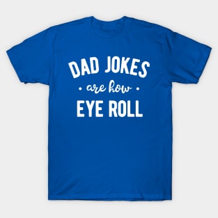 Dad Jokes Are How Eye Roll 1 T-Shirt